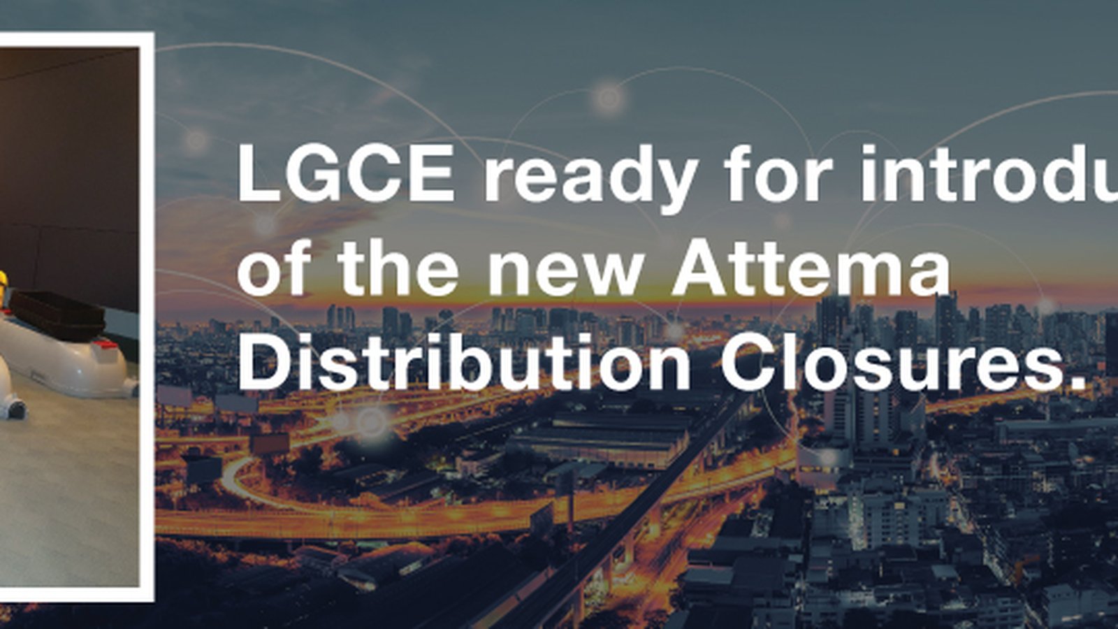 LGCE ready for introduction of the new Attema Distribution Closures.